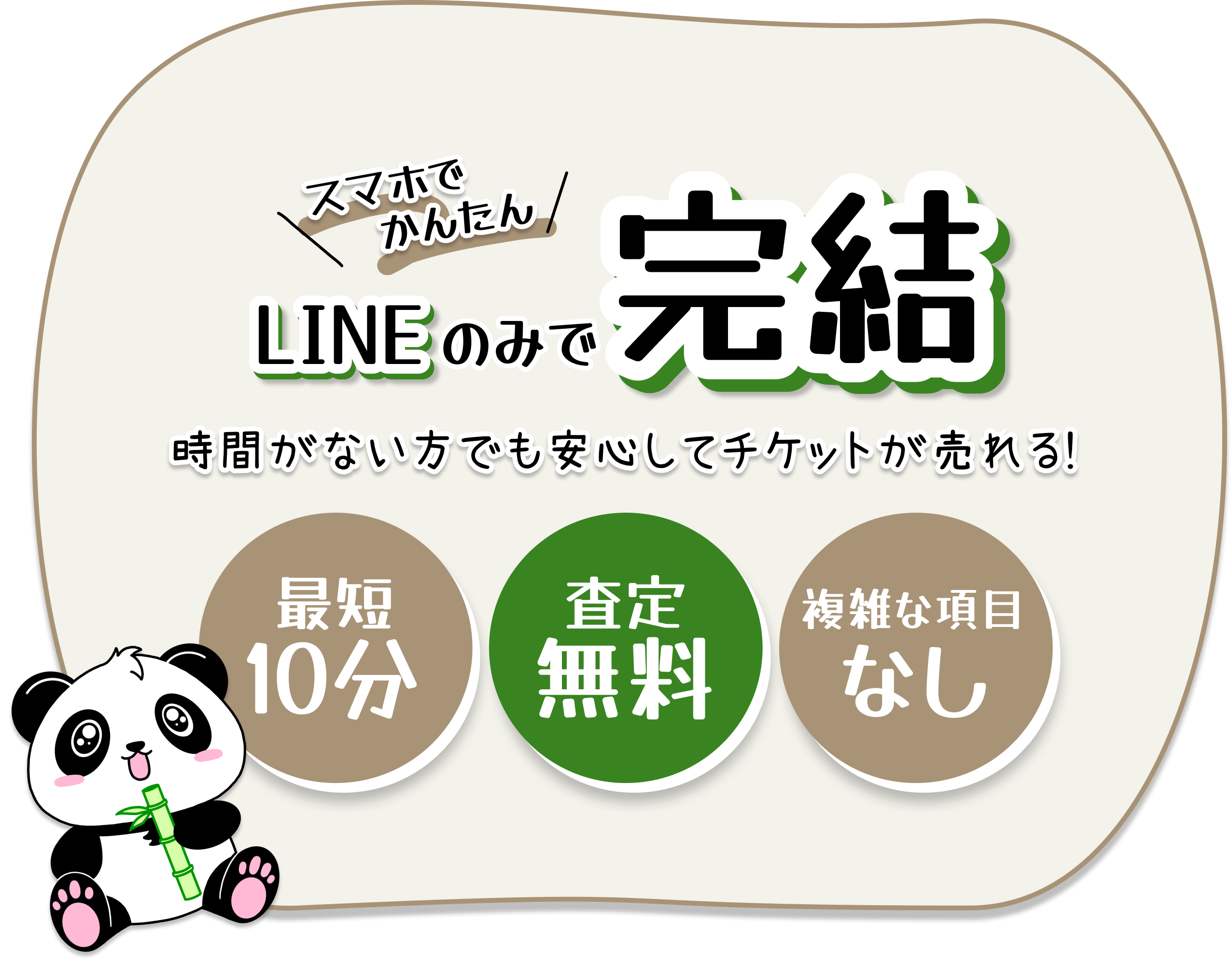 パンダならLINEで完結。スマホで簡単に手続きできるから時間がない方でも安心してチケットが売れる。最短10分/査定無料/複雑な項目ナシ